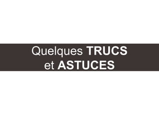 Quelques TRUCS
et ASTUCES
 