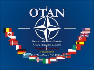 OTAN

  Yohanna Gutiérrez Ferreira
   Álvaro Hornillos Guijarro
     Geografía Económica
         3ª Evaluación
I.E.S “Vel...