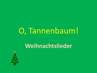 O, Tannenbaum!
Weihnachtslieder

 