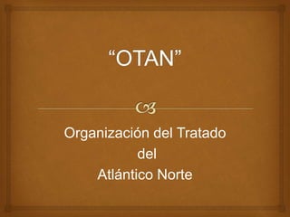 Organización del Tratado 
del 
Atlántico Norte 
 