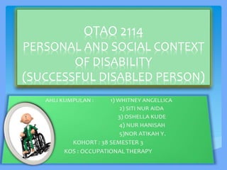OTAO 2114
PERSONAL AND SOCIAL CONTEXT
OF DISABILITY
(SUCCESSFUL DISABLED PERSON)
 