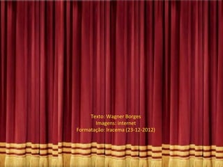 Texto: Wagner Borges
       Imagens: internet
Formatação: Iracema (23-12-2012)
 