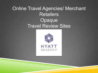 Online Travel Agencies/ Merchant
Retailers
Opaque
Travel Review Sites
 