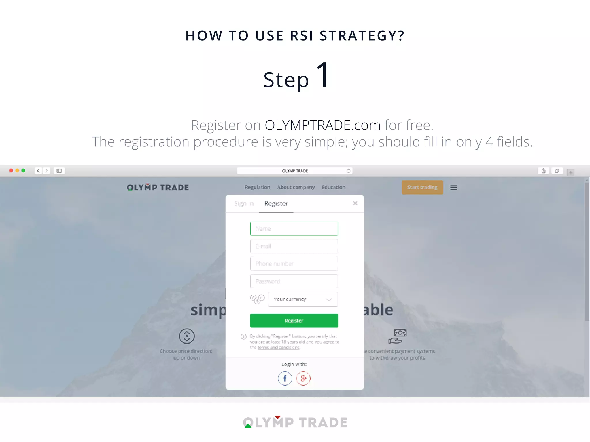 HOW TO USE RSI STRATEGY?
Register on OLYMPTRADE.com for free.
The registration procedure is very simple; you should ﬁll in only 4 ﬁelds.
 