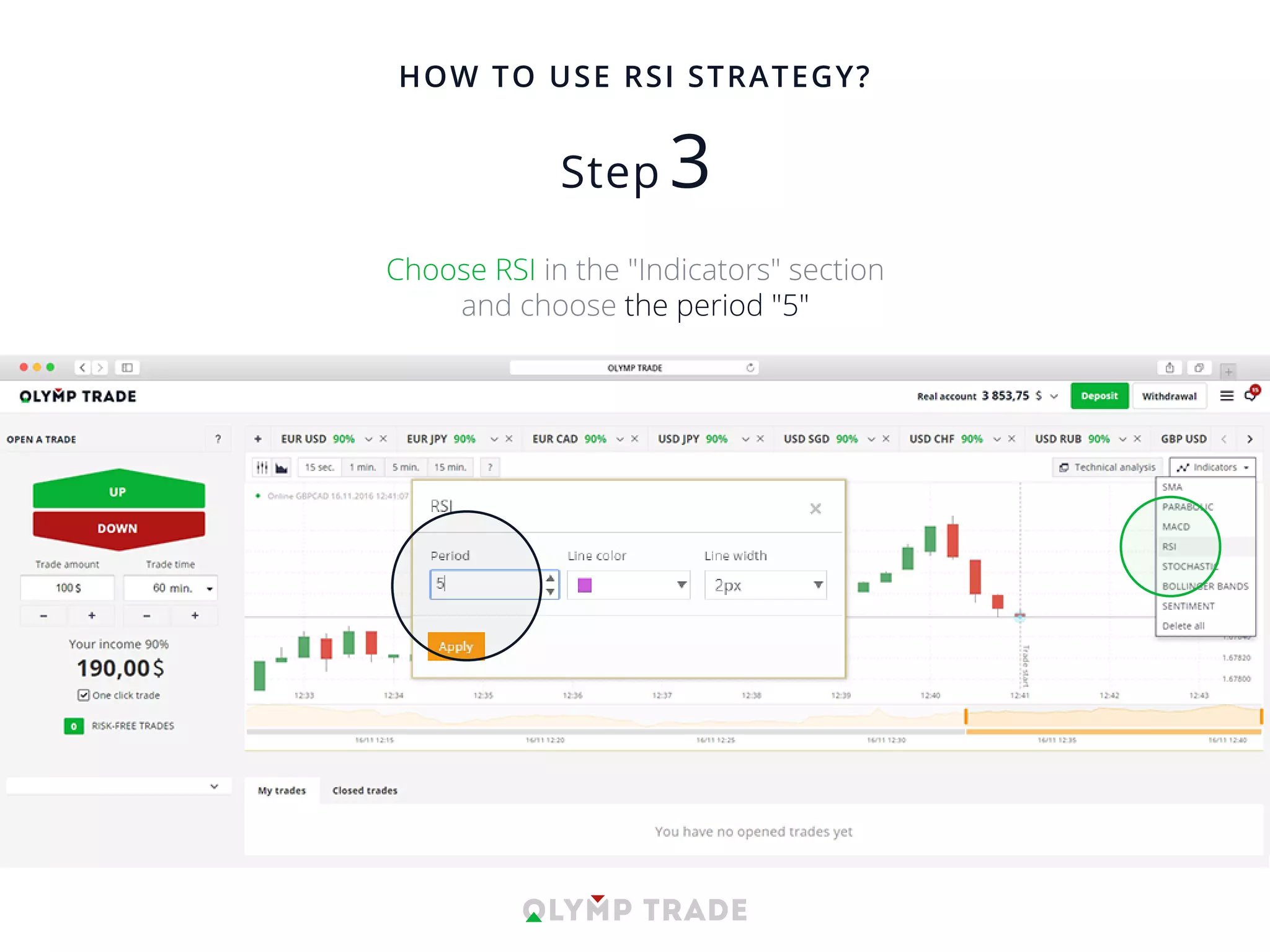 HOW TO USE RSI STRATEGY?
Choose RSI in the "Indicators" section
and choose the period "5"
 