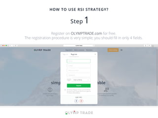 HOW TO USE RSI STRATEGY?
Register on OLYMPTRADE.com for free.
The registration procedure is very simple; you should ﬁll in only 4 ﬁelds.
 