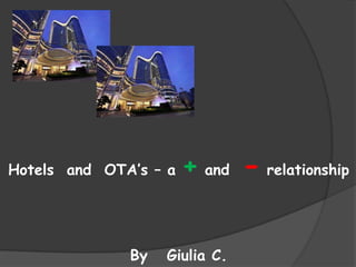 Hotels and OTA’s – a   + and - relationship


              By   Giulia C.
 