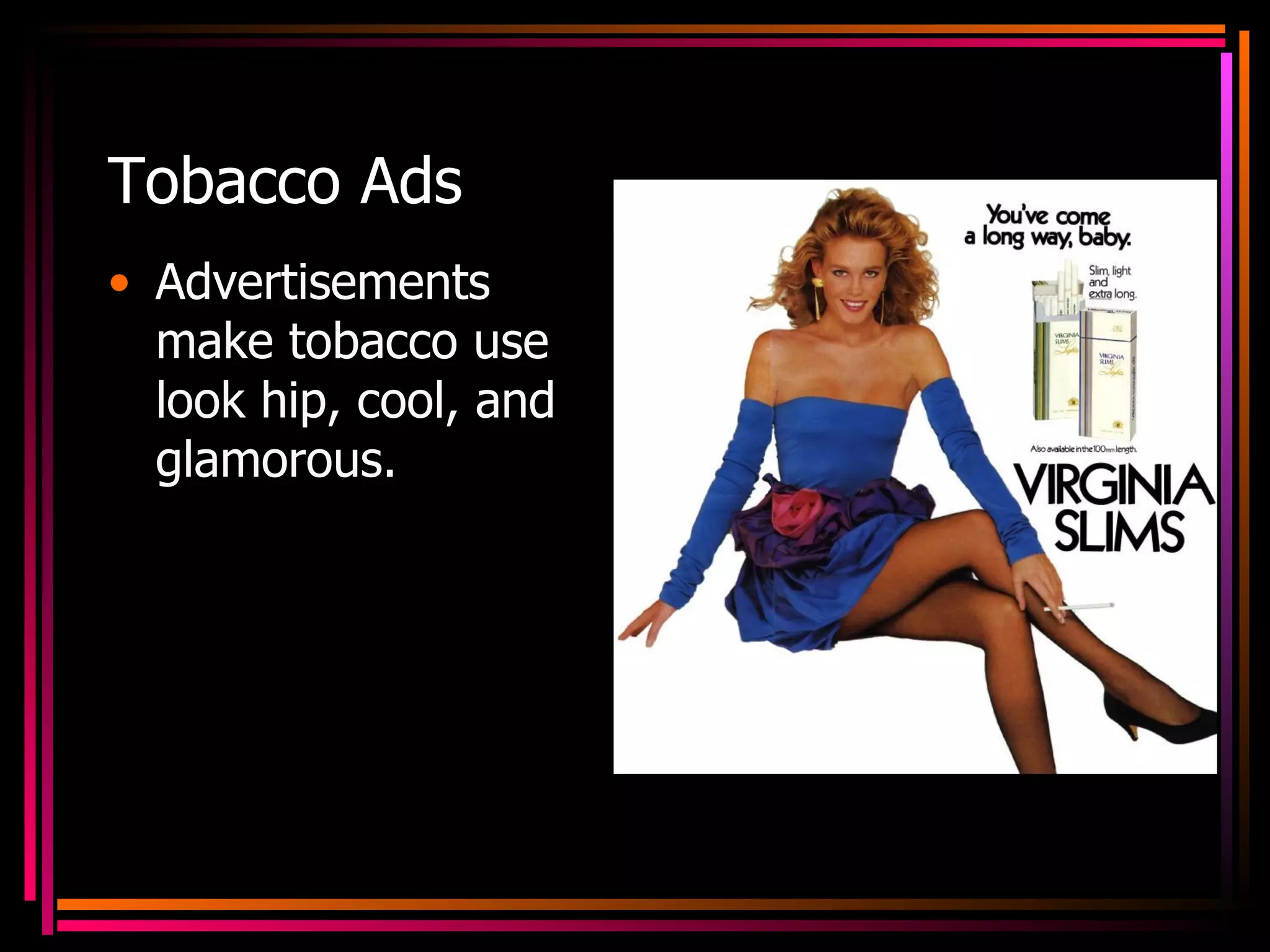 Tobacco Ads Advertisements make tobacco use look hip, cool, and glamorous.  