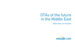 OTAs of the future
in the Middle East
Albert Dias, Co-founderAlbert Dias, Co-founder
 