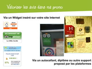Atelier Google + localValoriser les avis dans ma promo
Via un Widget inséré sur votre site Internet
Via un autocollant, diplôme ou autre support
proposé par les plateformes
 