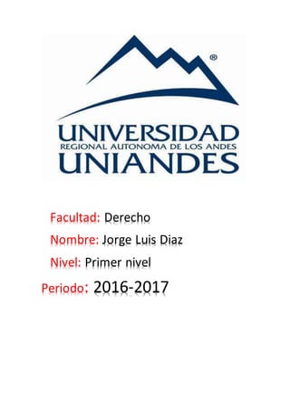 Facultad: Derecho
Nombre: Jorge Luis Diaz
Nivel: Primer nivel
Periodo: 2016-2017
 