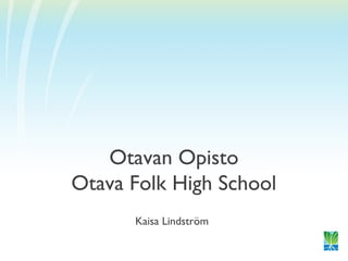 Otavan Opisto
Otava Folk High School
      Kaisa Lindström
 