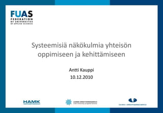 Systeemisiä näkökulmia yhteisön oppimiseen ja kehittämiseen Antti Kauppi 10.12.2010 