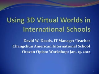 David W. Deeds, IT Manager/Teacher
Changchun American International School
    Otavan Opisto Workshop: Jan. 13, 2012



                                            1
 