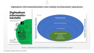 Digitaalisen informaatiolukutaidon tulisi sisältyä monilukutaidon opetukseen
https://faktabaari.fi/dil/digitaalinen-informaatiolukutaito-opas/
Kuva oikealla: Faktabaari, Kari Kivinen, 10.2.2023
13
 