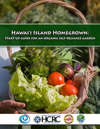 Hawai‘i Island Homegrown:
Start-up guide for an organic self-reliance garden

Hawai‘i Island Homegrown: Start-up guide for an organic self-reliance garden	

1

 