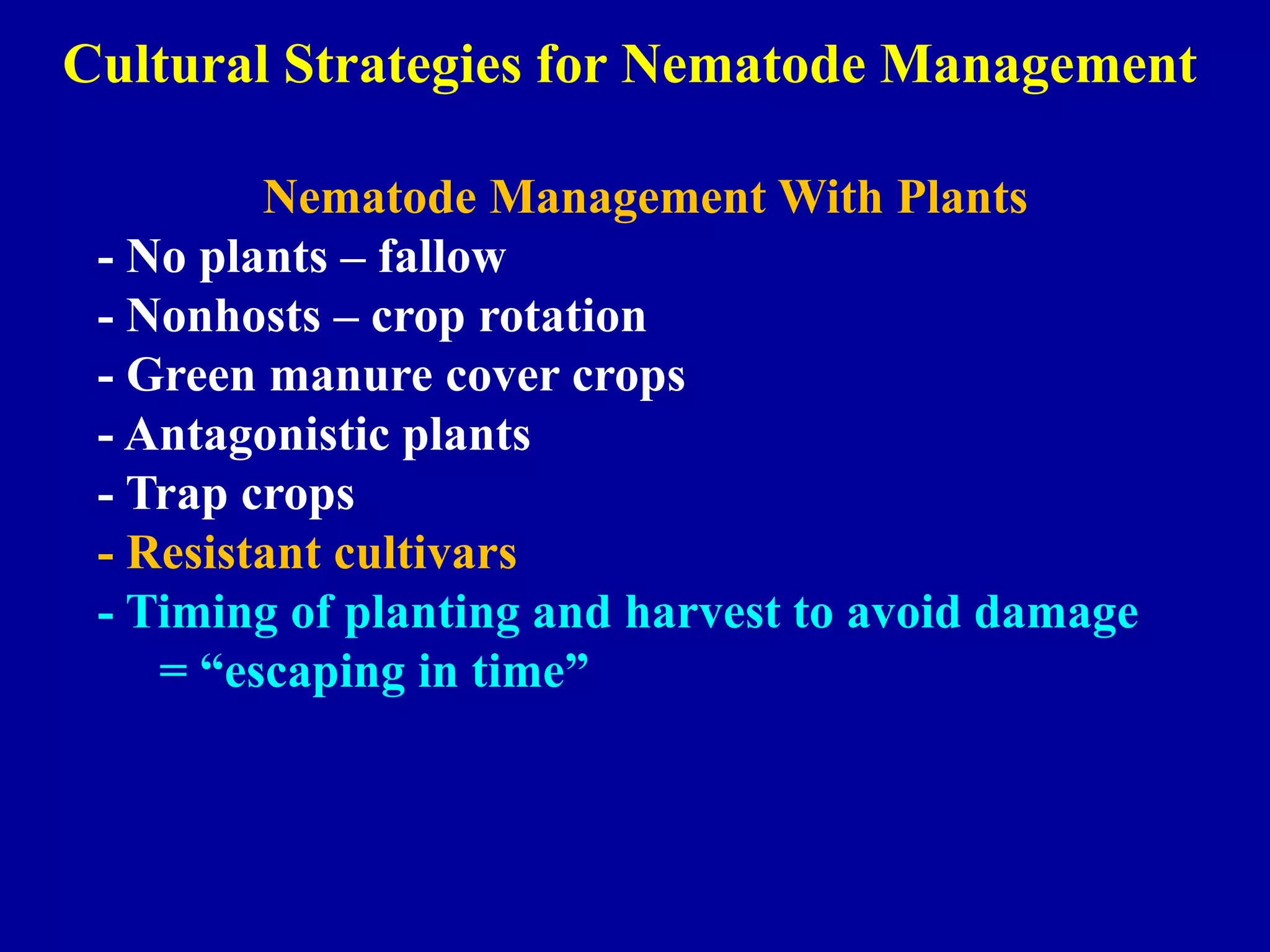 Cultural Strategies for Nematode Management
Nematode Management With Plants
- No plants – fallow
- Nonhosts – crop rotation
- Green manure cover crops
- Antagonistic plants
- Trap crops
- Resistant cultivars
- Timing of planting and harvest to avoid damage
= “escaping in time”

 
