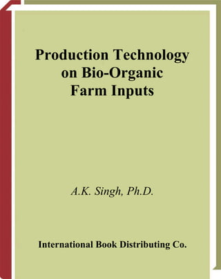 Production Technology
on Bio-Organic
Farm Inputs

A.K. Singh, Ph.D.

International Book Distributing Co.

 