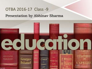 OTBA 2016-17 Class -9
Presentation by Abhinav Sharma
 