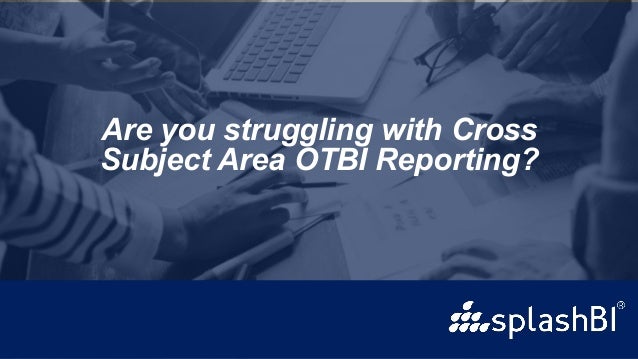 © 2022 All rights reserved, Splash Business Intelligence Inc.
Are you struggling with Cross
Subject Area OTBI Reporting?
 