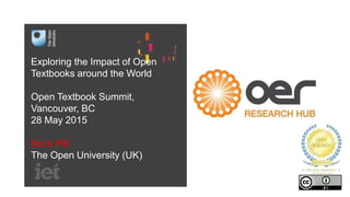Exploring the Impact of Open
Textbooks around the World
Open Textbook Summit,
Vancouver, BC
28 May 2015
Beck Pitt
The Open...