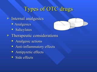 Types of OTC drugs Internal analgesics Analgesics Salicylates Therapeutic considerations Analgesic actions Anti-inflammatory effects Antipyretic effects Side effects 