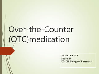 Over-the-Counter
(OTC)medication
ASWATHY N S
Pharm D
KMCH College of Pharmacy
 