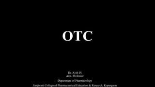 OTC
Dr. Ajith JS
Asst. Professor
Department of Pharmacology
Sanjivani College of Pharmaceutical Education & Research, Kopargaon
 