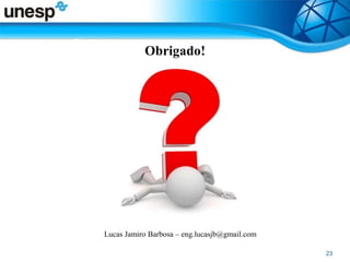 Obrigado!
Lucas Jamiro Barbosa – eng.lucasjb@gmail.com
 