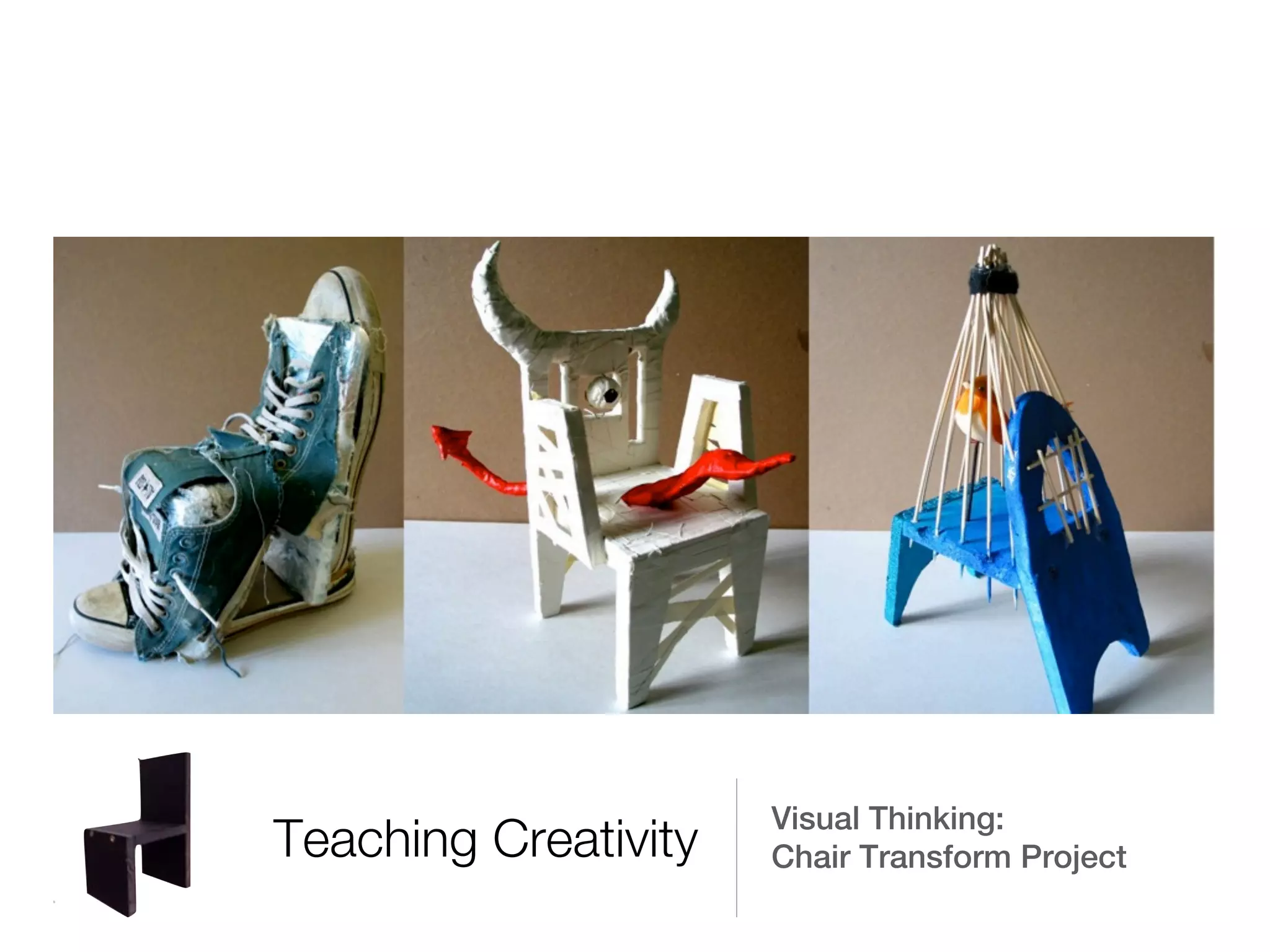 Visual Thinking:
Teaching Creativity   Chair Transform Project
 