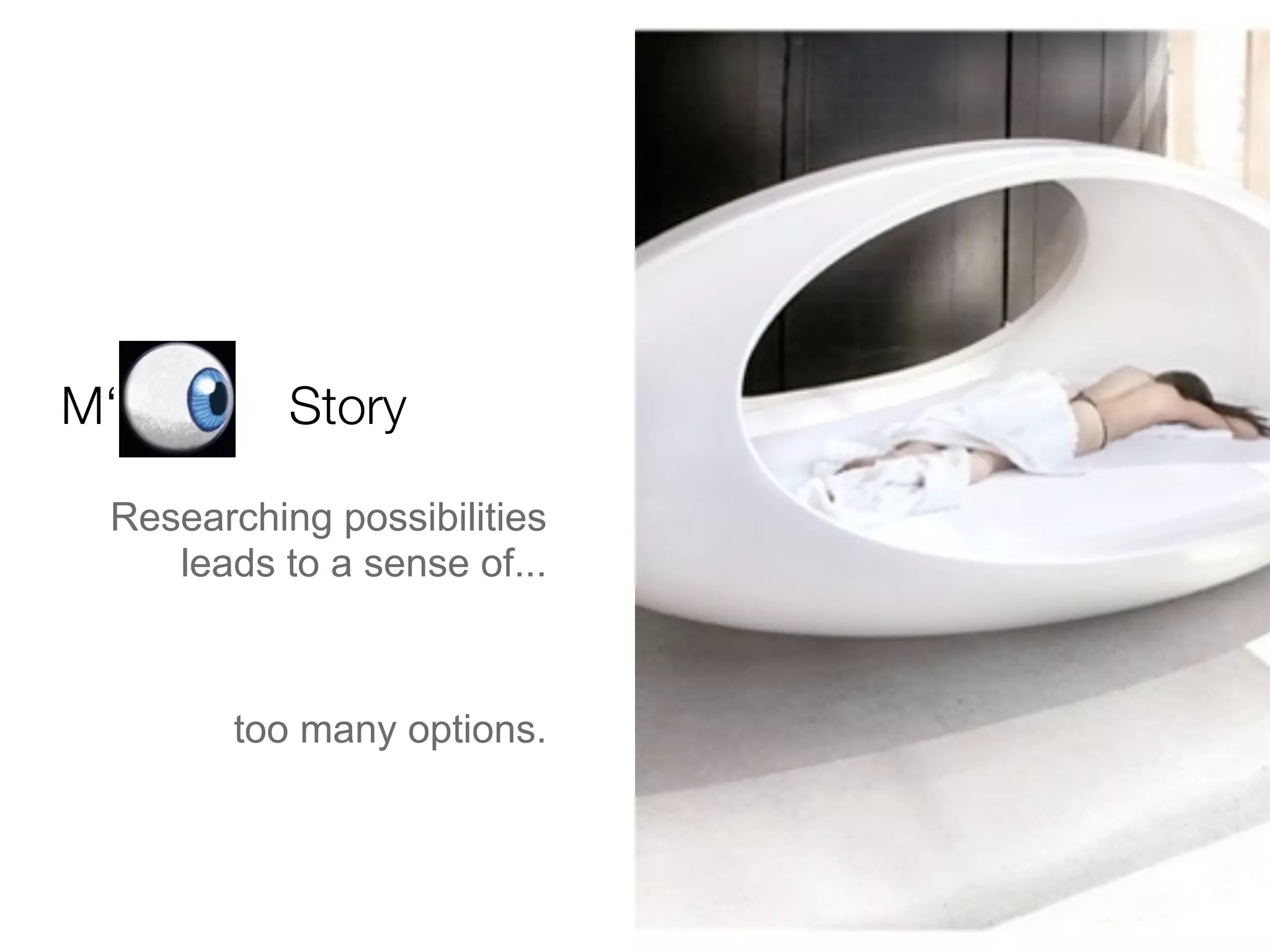 M‘         Story

 Researching possibilities
    leads to a sense of...



        too many options.
 