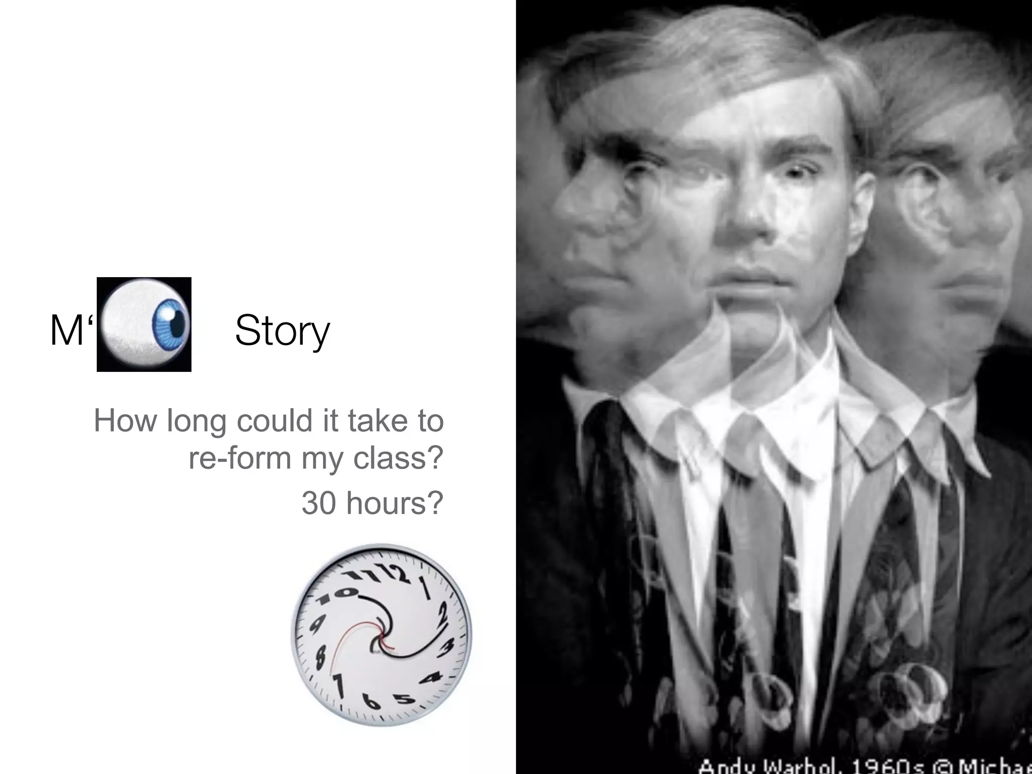 M‘         Story

 How long could it take to
       re-form my class?
               30 hours?
 