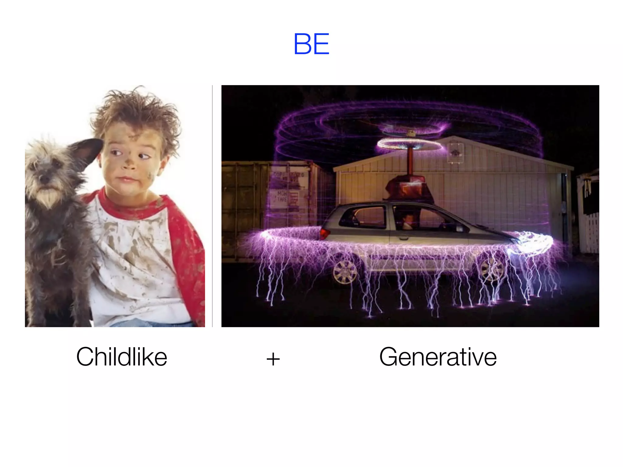 BE




Childlike   +        Generative
 