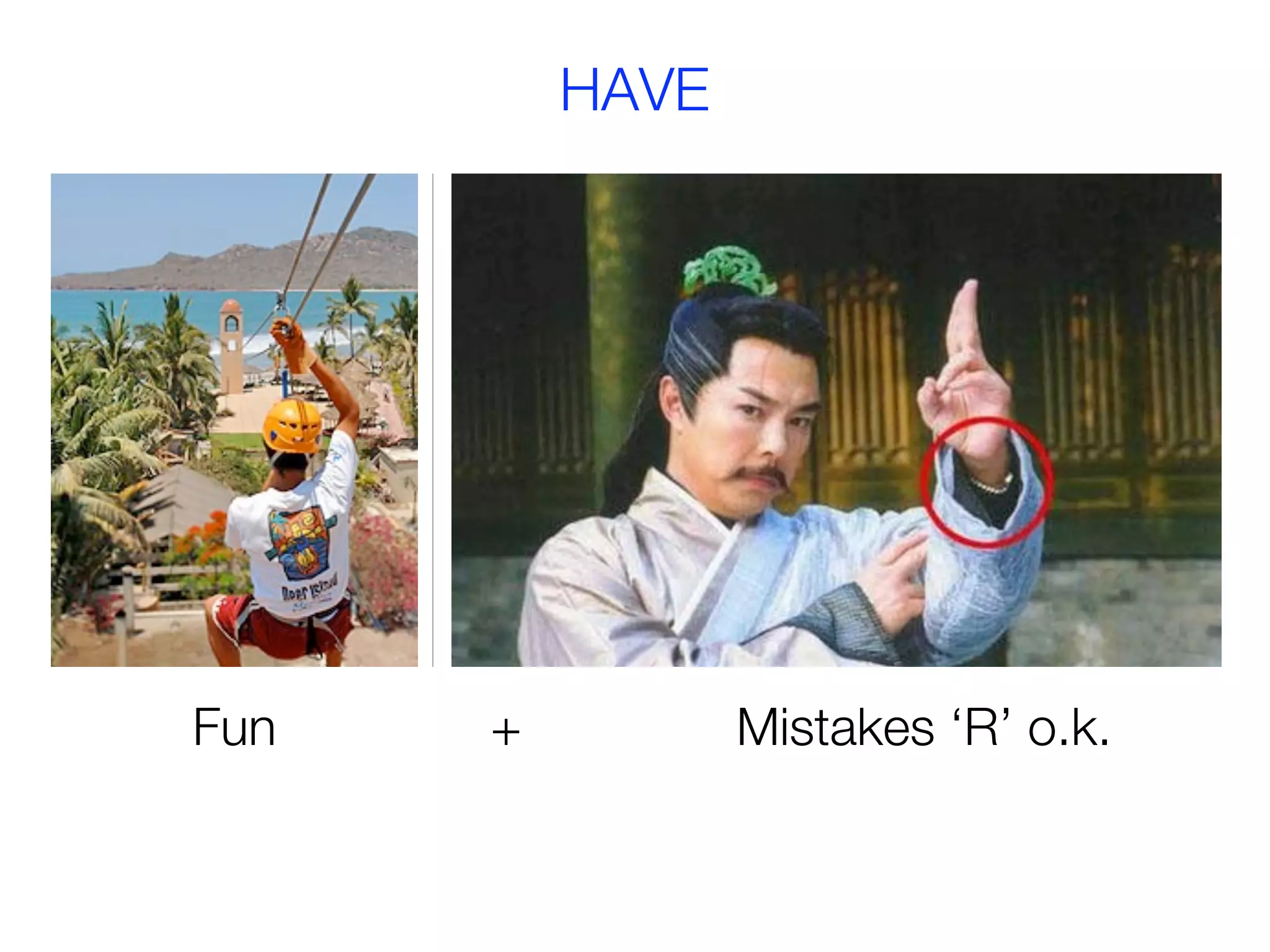 HAVE




Fun   +          Mistakes ‘R’ o.k.
 