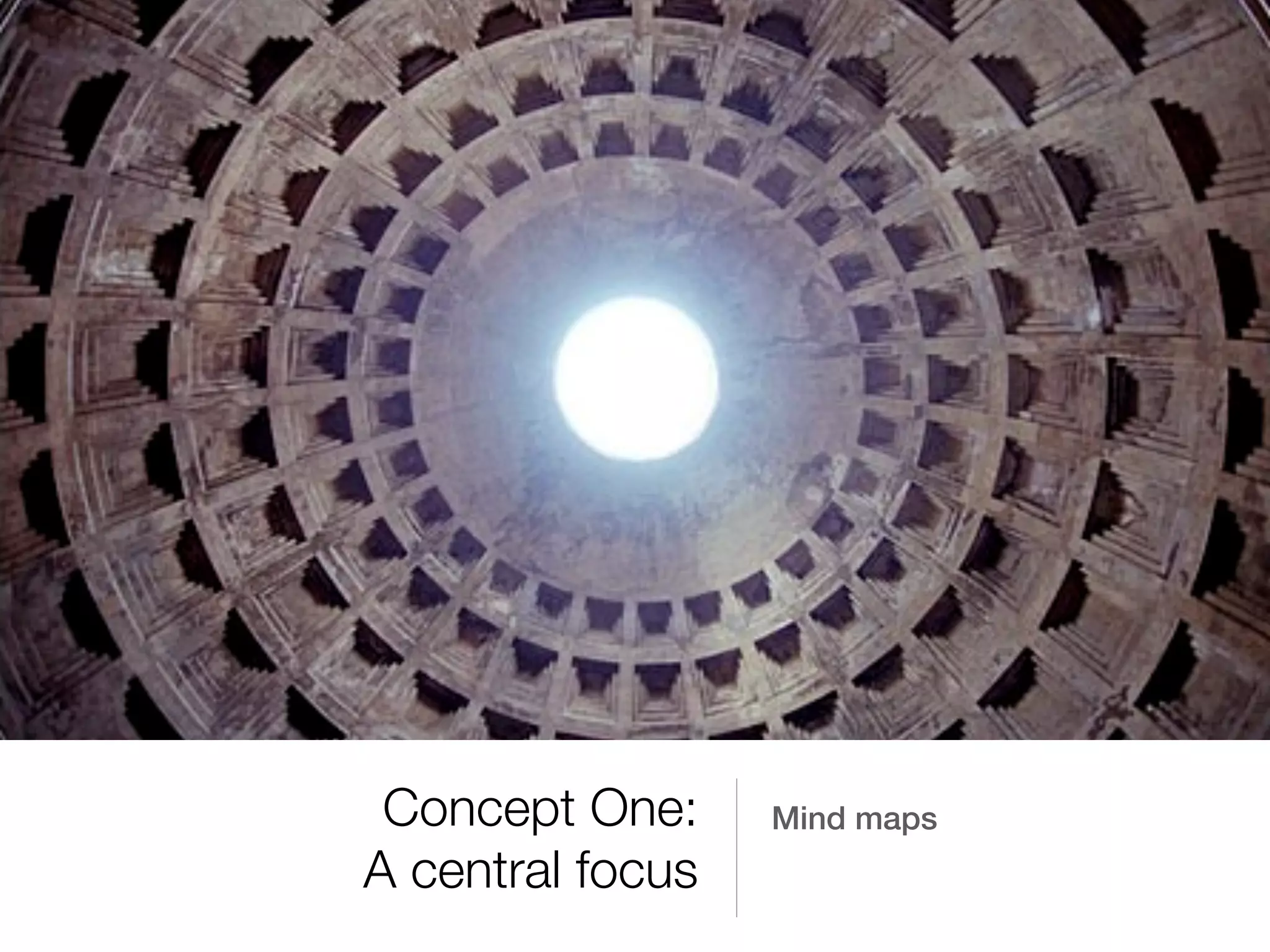 Concept One:     Mind maps
A central focus
 