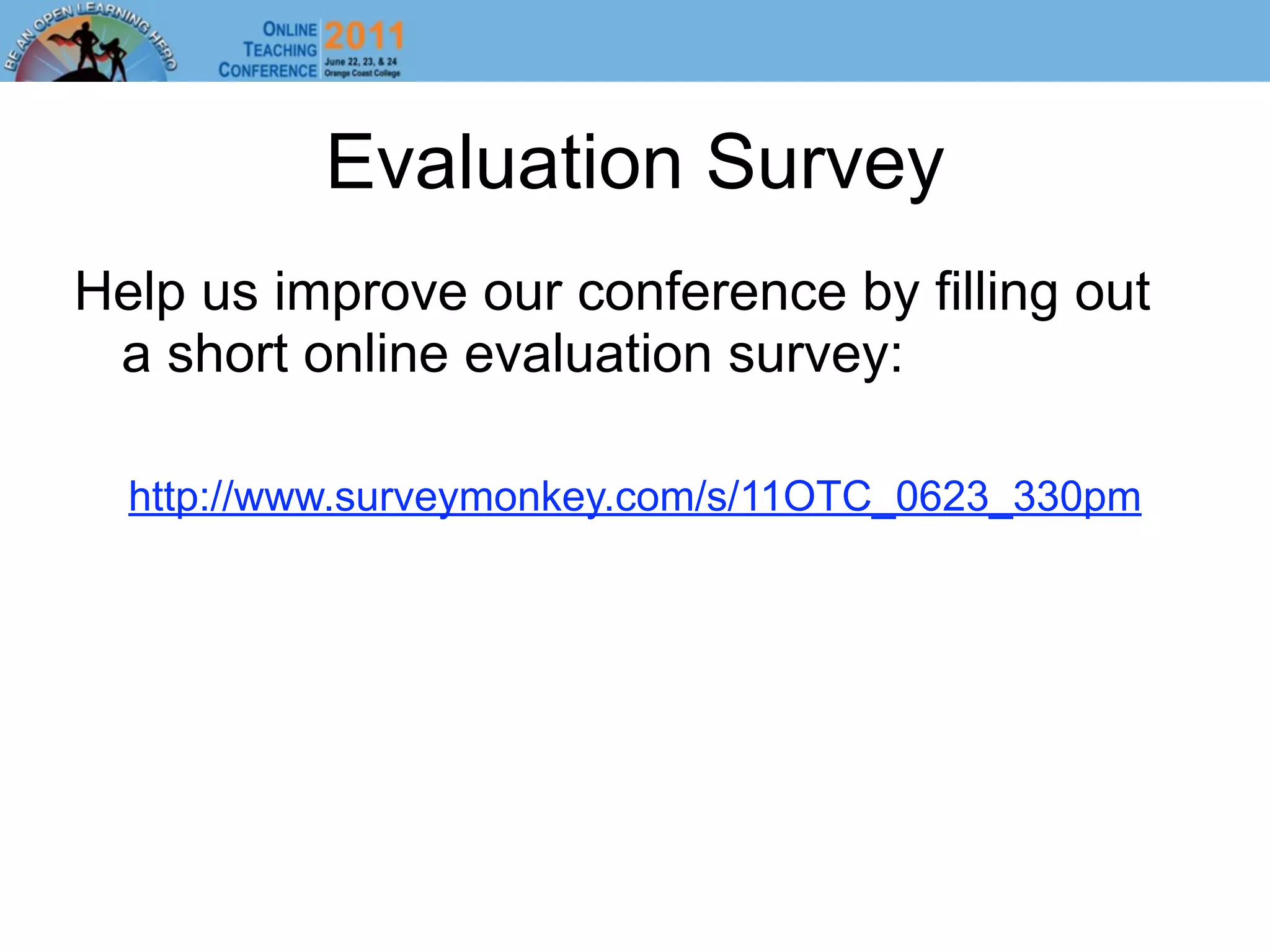 Evaluation Survey
Help us improve our conference by filling out
 a short online evaluation survey:

  http://www.surveymonkey.com/s/11OTC_0623_330pm
 
