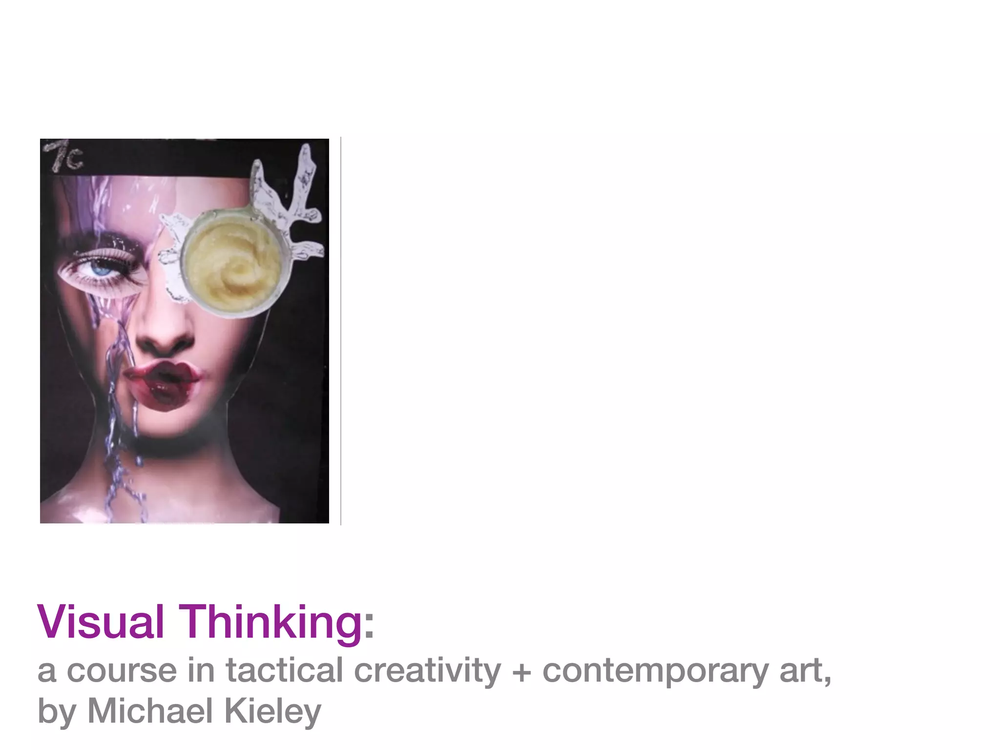 Visual Thinking:
a course in tactical creativity + contemporary art,
by Michael Kieley
 