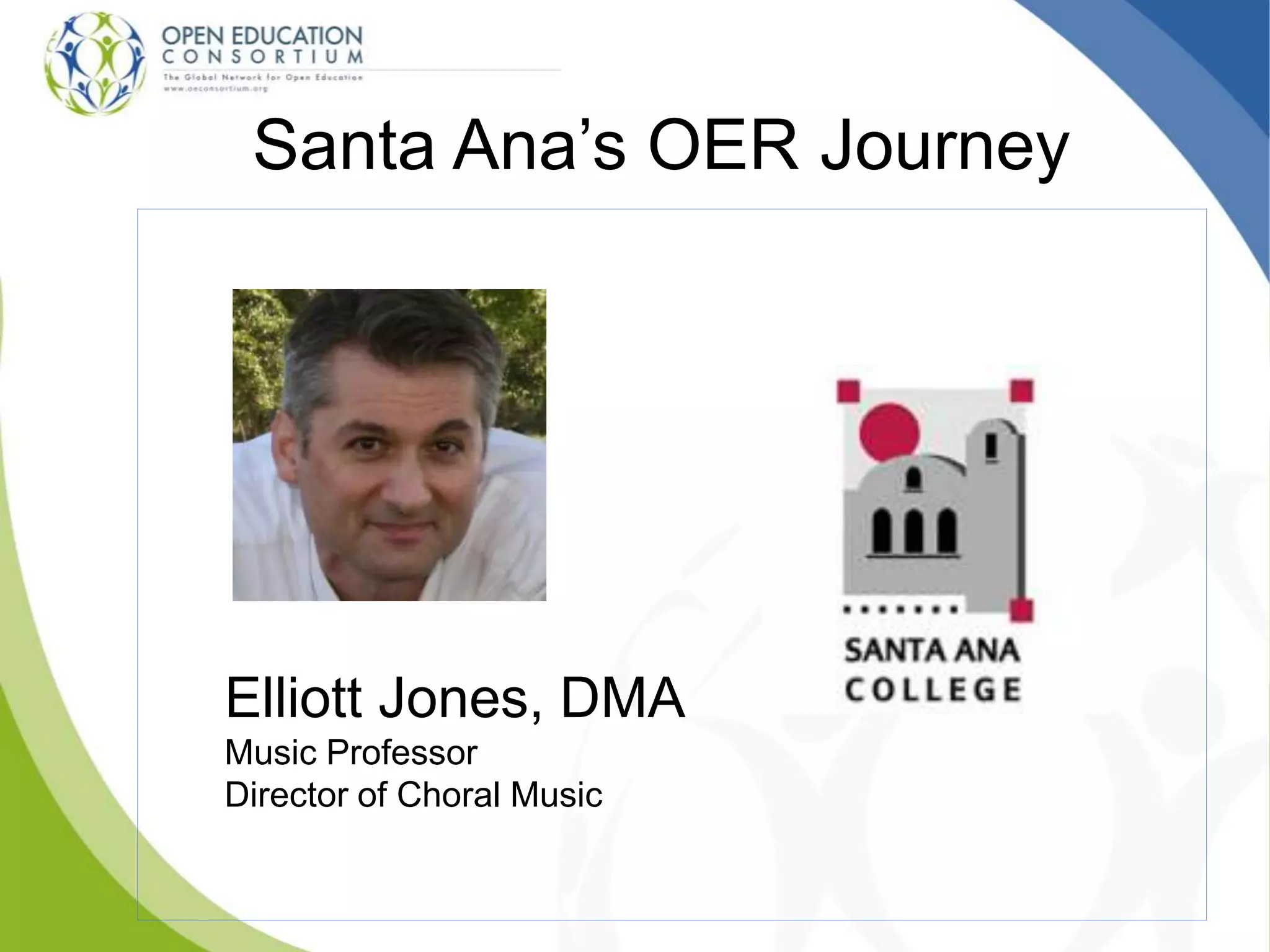 Santa Ana’s OER Journey
Elliott Jones, DMA
Music Professor
Director of Choral Music
 
