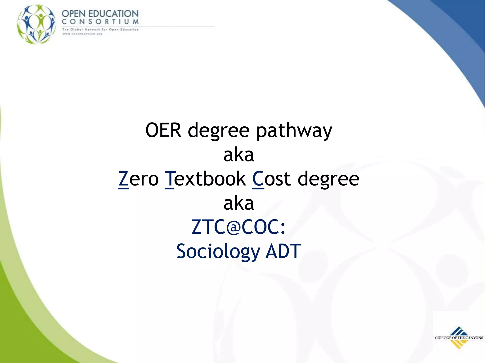 OER degree pathway
aka
Zero Textbook Cost degree
aka
ZTC@COC:
Sociology ADT
 