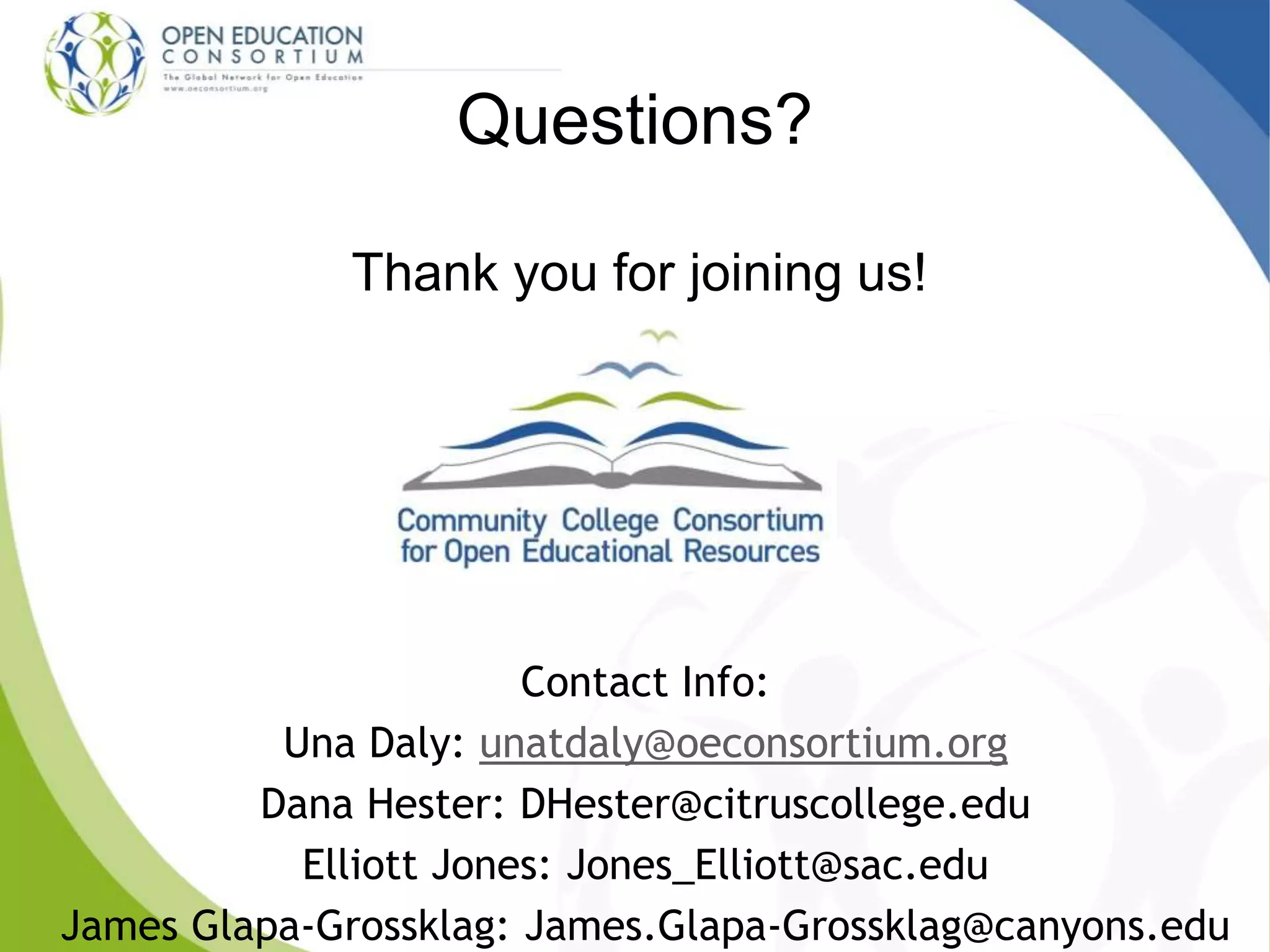 Thank you for joining us!
Questions?
Contact Info:
Una Daly: unatdaly@oeconsortium.org
Dana Hester: DHester@citruscollege.edu
Elliott Jones: Jones_Elliott@sac.edu
James Glapa-Grossklag: James.Glapa-Grossklag@canyons.edu
 