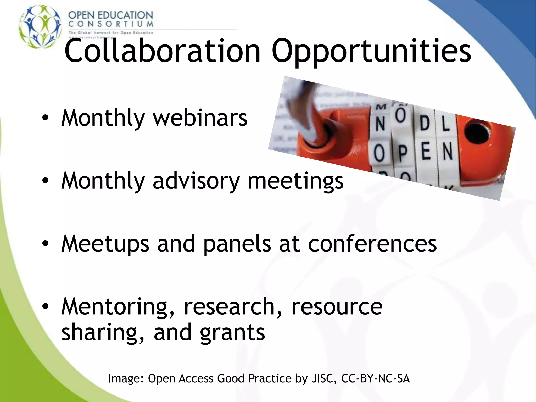 Collaboration Opportunities
• Monthly webinars
• Monthly advisory meetings
• Meetups and panels at conferences
• Mentoring, research, resource
sharing, and grants
Image: Open Access Good Practice by JISC, CC-BY-NC-SA
 