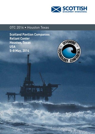 Scotland Pavilion Companies
Reliant Center
Houston, Texas
USA
5–8 May, 2014
OTC 2014 • Houston Texas
 