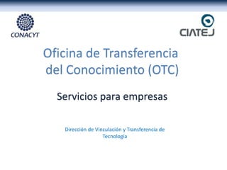 Dirección de Vinculación y Transferencia de
Tecnología
Servicios para empresas
Oficina de Transferencia
del Conocimiento (...