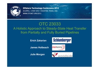 OTC 23033
A Holistic Approach to Steady-State Heat Transfer
    from Partially and Fully Buried Pipelines

           Erich Zakarian

           James Holbeach

           Julie Morgan
 