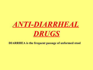 ANTI-DIARRHEAL 
DRUGS 
DIARRHEA is the frequent passage of unformed stool 
 