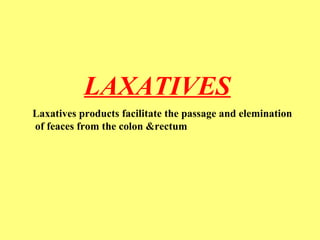 LAXATIVES 
Laxatives products facilitate the passage and elemination 
of feaces from the colon &rectum 
 