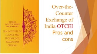 Over-the-
Counter
Exchange of
India OTCEI
Pros and
cons
 