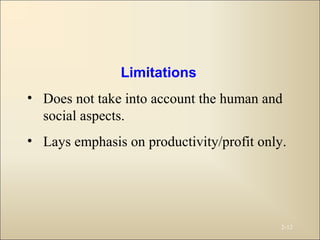 2-12
Limitations
• Does not take into account the human and
social aspects.
• Lays emphasis on productivity/profit only.
 