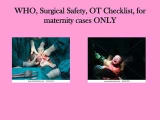 WHO, Surgical Safety, OT Checklist, for
maternity cases ONLY	
  
 