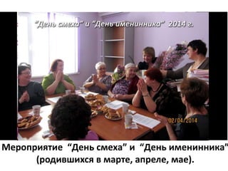 Мероприятие “День смеха” и “День именинника”
(родившихся в марте, апреле, мае).
 